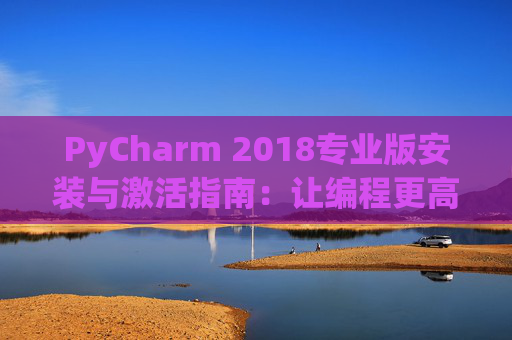 PyCharm 2018专业版安装与激活指南：让编程更高效